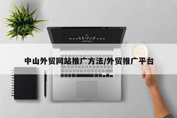 中山外贸网站推广方法/外贸推广平台